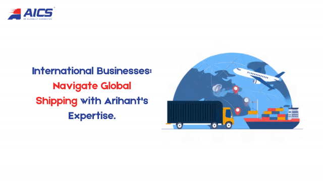 International Businesses: Navigate Global Shipping with Arihant's Expertise